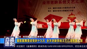 载歌载舞喜迎党的十九大  全市老龄系统文艺汇演隆重上演