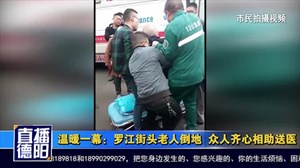 温暖一幕：罗江街头老人倒地  众人齐心相助送医