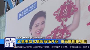 红星美凯龙德阳商场开业  市民蜂拥抢相因