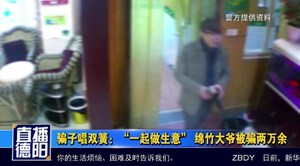 骗子唱双簧：“一起做生意” 绵竹大爷被骗两万余