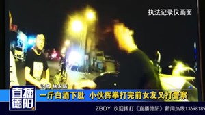一斤白酒下肚  小伙挥拳打完前女友又打警察