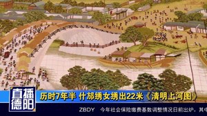 历时7年半 什邡绣女绣出22米《清明上河图》