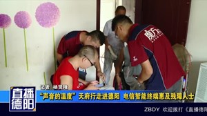 “声音的温度”天府行走进德阳  电信智能终端惠及残障人士