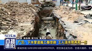广汉：下水管道施工酿悲剧  工人溺水致两死一伤