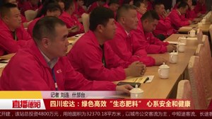四川宏达：绿色高效“生态肥料” 心系安全和健康