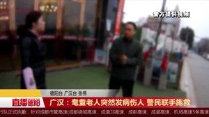 广汉：耄耋老人突然发病伤人 警民联手施救