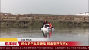 粗心男子车里睡觉 醒来竟已在河心 