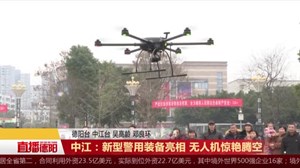中江：新型警用装备亮相 无人机惊艳腾空