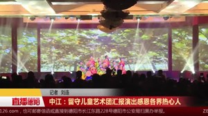 中江：留守儿童艺术团汇报演出  感恩各界热心人
