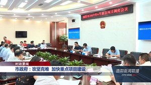 市政府：攻坚克难  加快重点项目建设