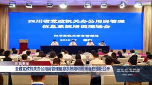 全省党政机关办公用房管理信息系统培训现场会在德阳召开