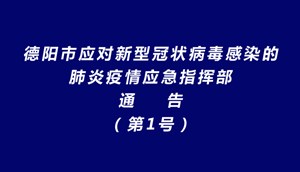 德阳市应对新型冠状病毒感染的 肺炎疫情应急指挥部通告（第一号）