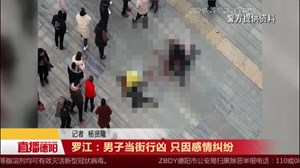 罗江：男子当街行凶 只因感情纠纷