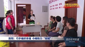 旌阳：巧手编织幸福  巾帼助力“创城”