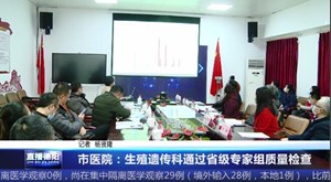 市医院：生殖遗传科通过省级专家组质量检查