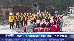 绵竹：羌汉山歌唱进大山 筑路工人感受年味
