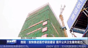 旌阳：加快推进医疗项目建设 提升公共卫生服务能力