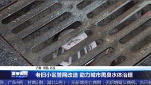 老旧小区管网改造 助力城市黑臭水体治理