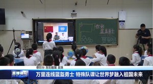 万里连线蓝盔勇士 特殊队课让世界梦融入祖国未来