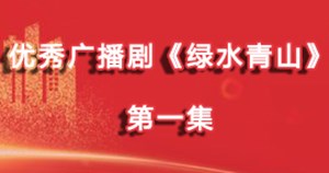 广播剧《绿水青山》第一集