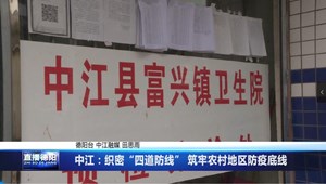 中江：织密“四道防线” 筑牢农村地区防疫底线