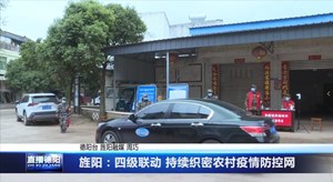 旌阳：四级联动 持续织密农村疫情防控网