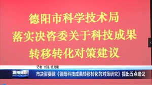 市决咨委就《德阳科技成果转移转化的对策研究》提出5点建议