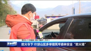 防火令下 什邡山区多举措筑牢森林安全“防火墙” 