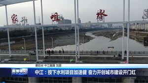 中江：按下水利项目加速健 奋力开创城市建设开门红