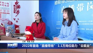 2022年首场“直播带岗” 1.1万岗位助力“云就业”