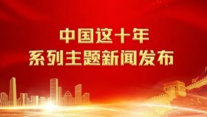 中国这十年·系列主题新闻发布