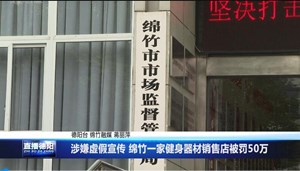 涉嫌虚假宣传 绵竹一家健身器材销售店被罚50万