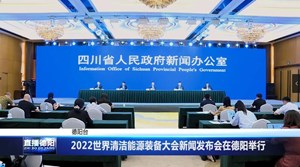 2022世界清洁能源装备大会新闻发布会在德阳举行