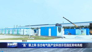 “氢”装上阵 东方电气氢产业科技示范园区即将亮相