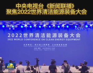 中央电视台《新闻联播》聚焦2022世界清洁能源装备大会