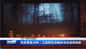 传承革命火种！工院师生自编自导自演微电影