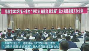 决战四季度  大干一百天｜9月29日上午，德阳市召开2022年第三季度“拼经济 搞建设 抓发展”重大项目推进工作会议