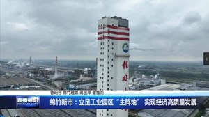 绵竹新市：立足工业园区“主阵地” 实现经济高质量发展