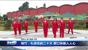 绵竹：礼颂党的二十大 群口快板入人心