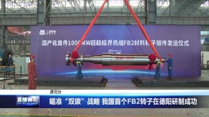 瞄准“双碳”战略我国首个FB2转子在德阳研制成功