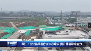 罗江：加快县域医疗次中心建设 提升基层诊疗能力