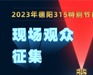 德阳315特别节目，现场观众征集中！快来报名！沉浸式维权！