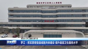 罗江：抓实紧密型县域医共体建设 提升基层卫生服务水平