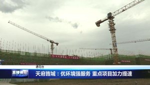 天府旌城：优环境强服务 重点项目加力提速