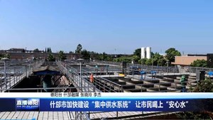 什邡市加快建设“集中供水系统” 让市民喝上“安心水”