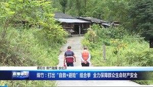 绵竹：打出“自救+避险”组合拳  全力保障群众生命财产安全 