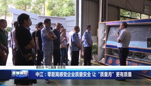 中江：零距离感受企业质量安全 让“质量月”更有质量