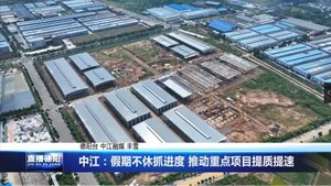 中江：假期不休抓进度 推动重点项目提质提速