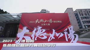 2023“大德如阳”基层理论宣讲大赛成功举行，推动党的创新理论深入人心。