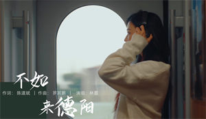 “我的德阳我的歌”德阳城市歌曲展播 《不如来德阳》